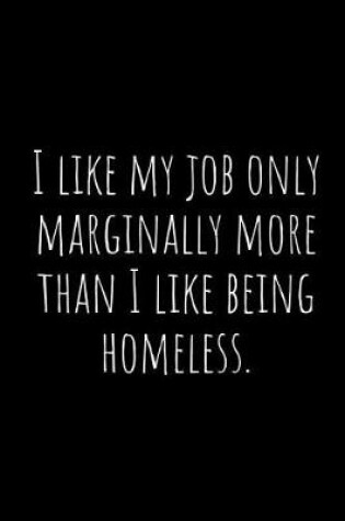Cover of I Like My Job Only Marginally More Than I Like Being Homeless.