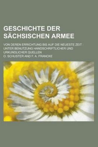 Cover of Geschichte Der Sachsischen Armee; Von Deren Errichtung Bis Auf Die Neueste Zeit