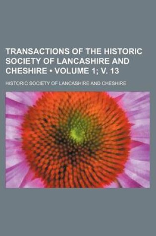 Cover of Transactions of the Historic Society of Lancashire and Cheshire (Volume 1; V. 13)