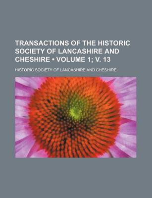 Book cover for Transactions of the Historic Society of Lancashire and Cheshire (Volume 1; V. 13)