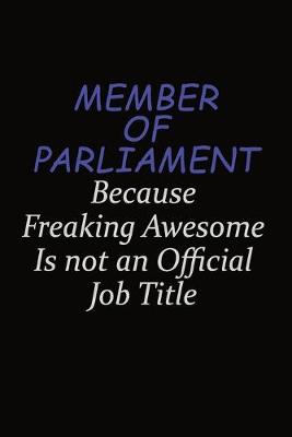 Book cover for Member of Parliament Because Freaking Awesome Is Not An Official Job Title