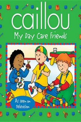 Cover of Caillou: My Day Care Friends