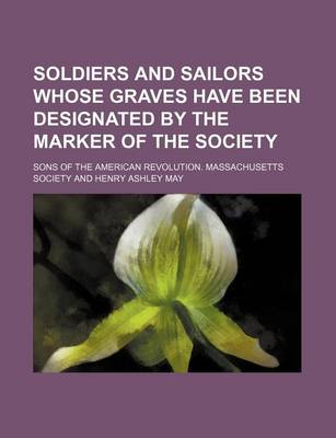 Book cover for Soldiers and Sailors Whose Graves Have Been Designated by the Marker of the Society