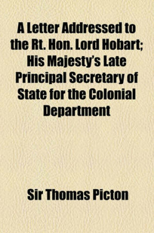 Cover of A Letter Addressed to the Rt. Hon. Lord Hobart; His Majesty's Late Principal Secretary of State for the Colonial Department