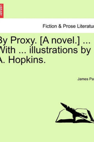 Cover of By Proxy. [A Novel.] ... with ... Illustrations by A. Hopkins.