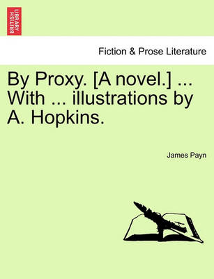 Book cover for By Proxy. [A Novel.] ... with ... Illustrations by A. Hopkins.