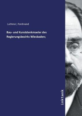 Book cover for Bau- und Kunstdenkmaeler des Regierungsbezirks Wiesbaden;