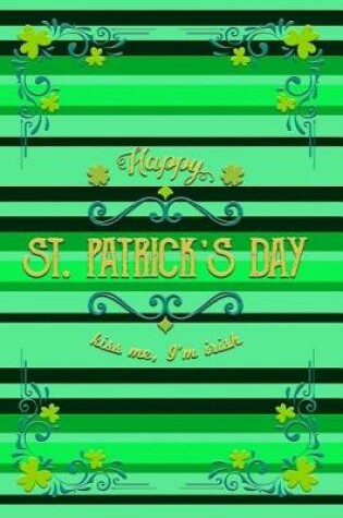 Cover of Happy St. Patrick's Day Kiss Me, I'm Irish