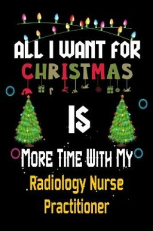 Cover of All I want for Christmas is more time with my Radiology Nurse Practitioner