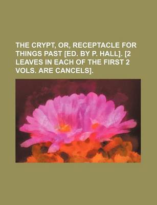 Book cover for The Crypt, Or, Receptacle for Things Past [Ed. by P. Hall]. [2 Leaves in Each of the First 2 Vols. Are Cancels].