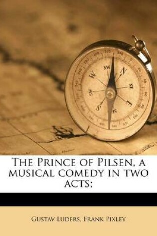 Cover of The Prince of Pilsen, a Musical Comedy in Two Acts;