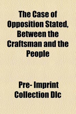 Book cover for The Case of Opposition Stated, Between the Craftsman and the People