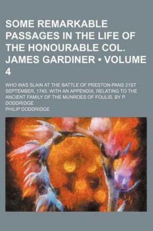 Cover of Some Remarkable Passages in the Life of the Honourable Col. James Gardiner (Volume 4); Who Was Slain at the Battle of Preston-Pans 21st September, 174