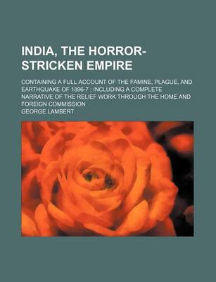 Book cover for India, the Horror-Stricken Empire; Containing a Full Account of the Famine, Plague, and Earthquake of 1896-7 Including a Complete Narrative of the Relief Work Through the Home and Foreign Commission