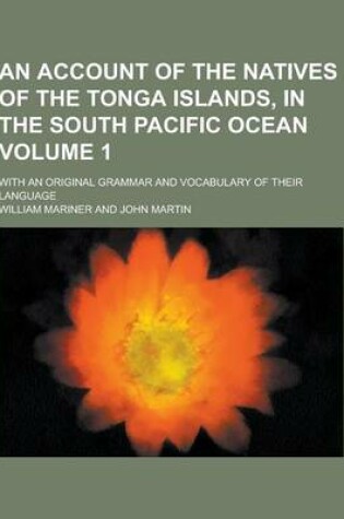 Cover of An Account of the Natives of the Tonga Islands, in the South Pacific Ocean; With an Original Grammar and Vocabulary of Their Language Volume 1