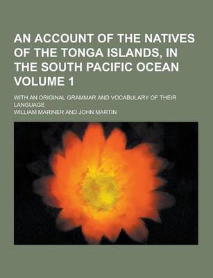 Book cover for An Account of the Natives of the Tonga Islands, in the South Pacific Ocean; With an Original Grammar and Vocabulary of Their Language Volume 1