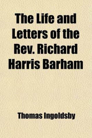 Cover of The Life and Letters of the REV. Richard Harris Barham (Volume 1); With a Selection from His Miscellaneous Poems