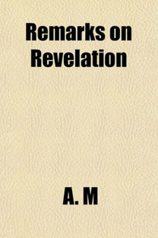 Cover of Remarks on Revelation & Infidelity, Speeches Delivered in a Literary Society in Edinburgh; With Anecdotes [Really, All Written] by A.M.