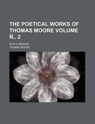 Book cover for The Poetical Works of Thomas Moore; With a Memoir Volume . 2