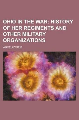 Cover of Ohio in the War; History of Her Regiments and Other Military Organizations