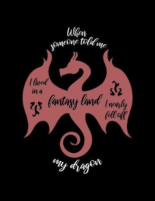 Book cover for When Someone Told Me I Lived In A Fantasy Land I Nearly Fell Off My Dragon.