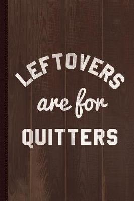 Book cover for Leftovers Are for Quitters Journal Notebook