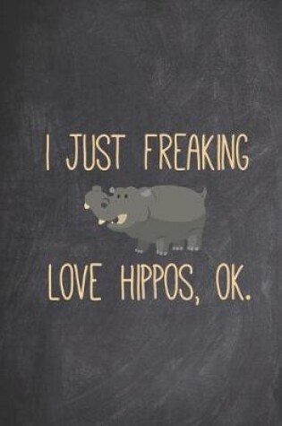 Cover of I just freaking love hippos, ok - Funny Animal Lover Journal