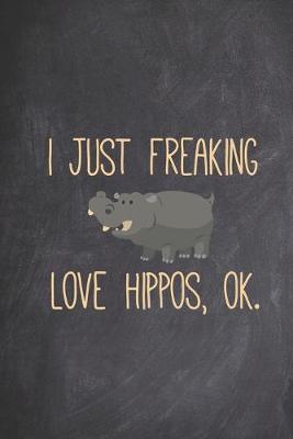 Book cover for I just freaking love hippos, ok - Funny Animal Lover Journal