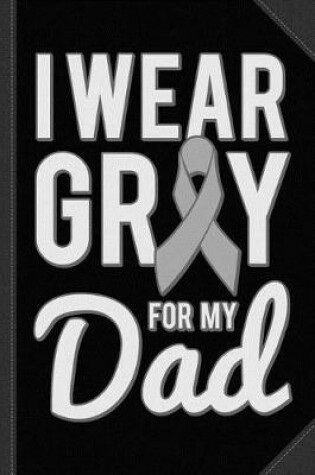 Cover of I Wear Gray for My Dad Brain Cancer Awareness Journal Notebook