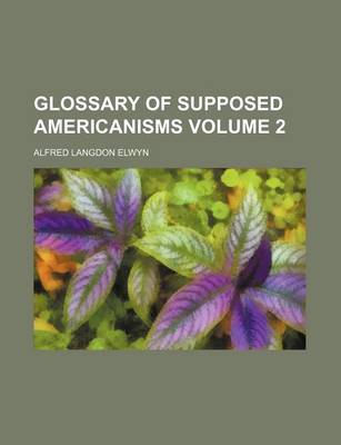 Book cover for Glossary of Supposed Americanisms Volume 2