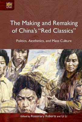 Book cover for The Making and Remaking of China`s "Red Classics"  - Politics, Aesthetics and Mass Culture