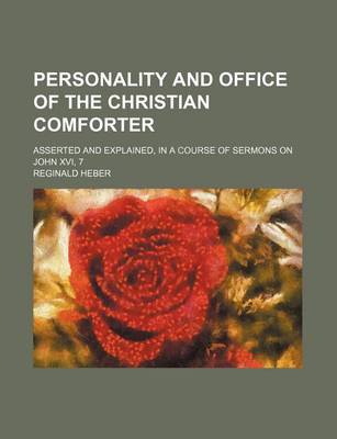 Book cover for Personality and Office of the Christian Comforter; Asserted and Explained, in a Course of Sermons on John XVI, 7