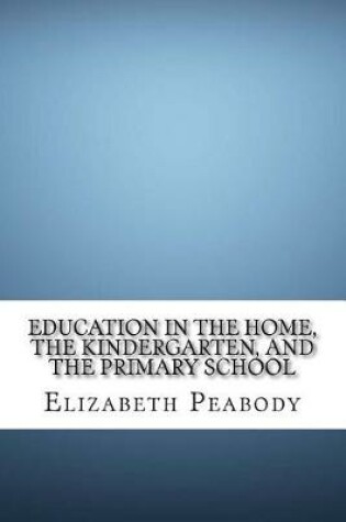 Cover of Education in The Home, The Kindergarten, and The Primary School