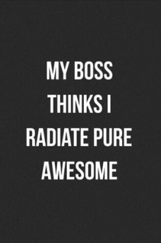 Cover of My Boss Thinks I Radiate Pure Awesome