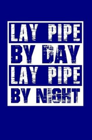 Cover of Lay Pipe By Day Lay Pipe By Night