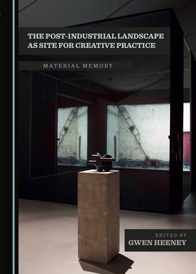 Book cover for The Post-Industrial Landscape as Site for Creative Practice