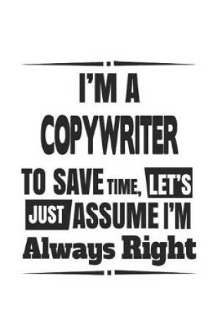 Cover of I'm A Copywriter To Save Time, Let's Just Assume I'm Always Right