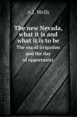 Cover of The new Nevada, what it is and what it is to be The era of irrigation and the day of opportunity