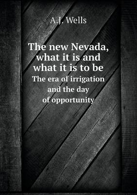 Book cover for The new Nevada, what it is and what it is to be The era of irrigation and the day of opportunity