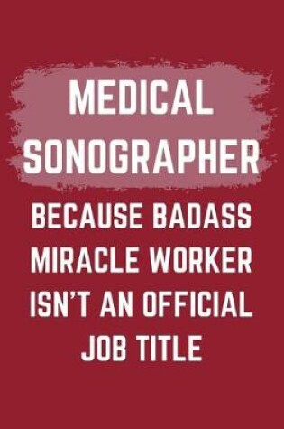 Cover of Medical Sonographer Because Badass Miracle Worker Isn't An Official Job Title