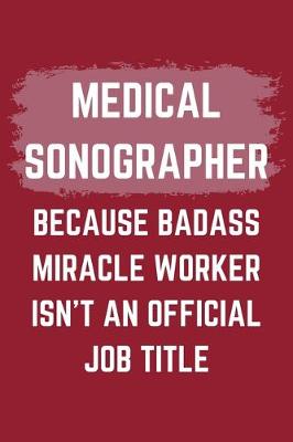 Book cover for Medical Sonographer Because Badass Miracle Worker Isn't An Official Job Title