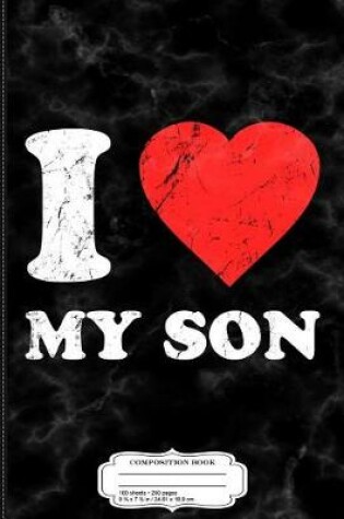 Cover of I Love My Son Composition Notebook