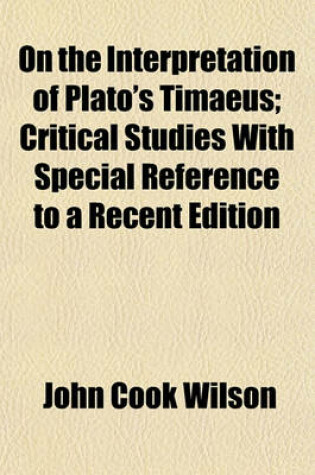 Cover of On the Interpretation of Plato's Timaeus; Critical Studies with Special Reference to a Recent Edition