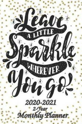 Cover of Leave a Little Sparkle Wherever You Go 2020-2021 2-Year Monthly Planner
