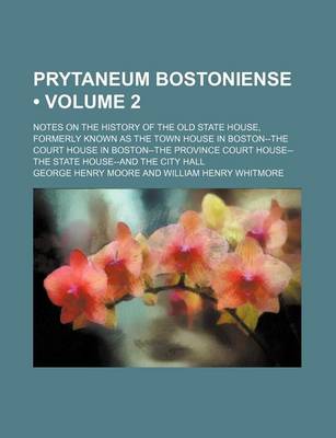 Book cover for Prytaneum Bostoniense (Volume 2); Notes on the History of the Old State House, Formerly Known as the Town House in Boston--The Court House in Boston--The Province Court House--The State House--And the City Hall