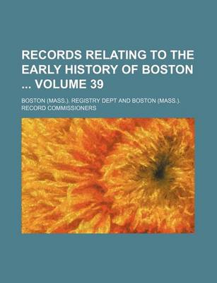 Book cover for Records Relating to the Early History of Boston Volume 39