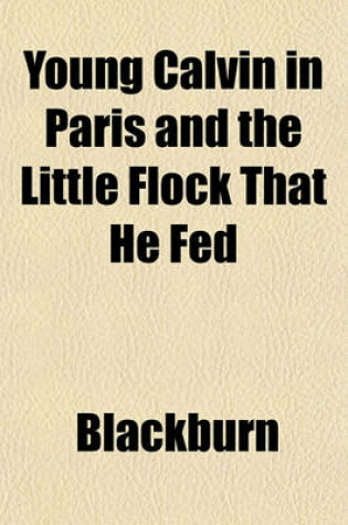 Cover of Young Calvin in Paris and the Little Flock That He Fed