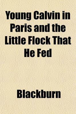 Book cover for Young Calvin in Paris and the Little Flock That He Fed