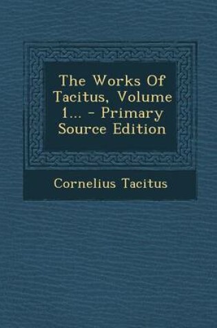 Cover of The Works of Tacitus, Volume 1... - Primary Source Edition