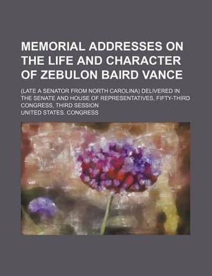 Book cover for Memorial Addresses on the Life and Character of Zebulon Baird Vance; (Late a Senator from North Carolina) Delivered in the Senate and House of Representatives, Fifty-Third Congress, Third Session